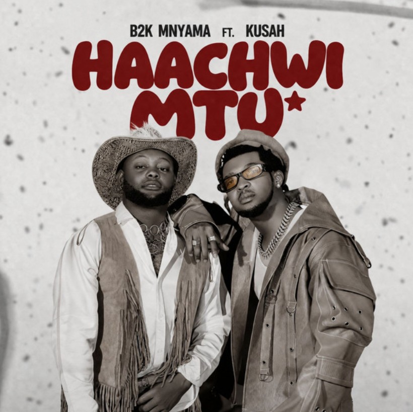 B2K Mnyama Ft Kusah – Haachwi Mtu MP3 Download | Listen Online | Latest Bongo Flava Audio